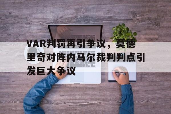 VAR判罚再引争议，莫德里奇对阵内马尔裁判判点引发巨大争议莫德里奇在哪个俱乐部踢球